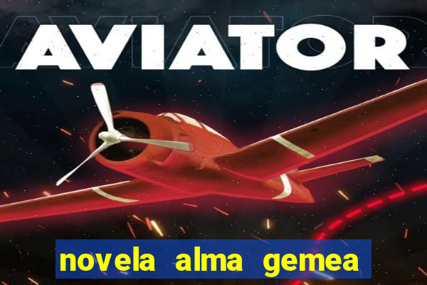 novela alma gemea capitulo 2